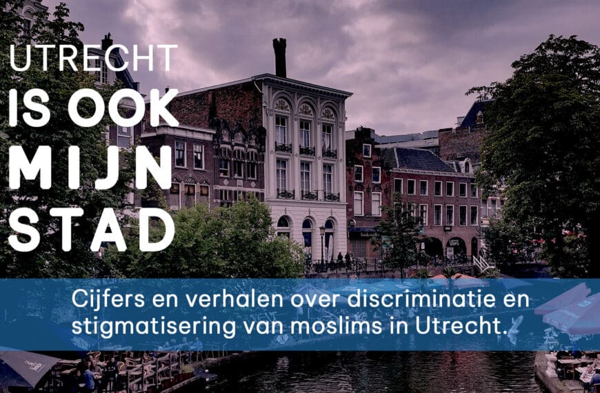 Cijfers en verhalen over discriminatie en stigmatisering van moslims in Utrecht. Een verkennende studie
