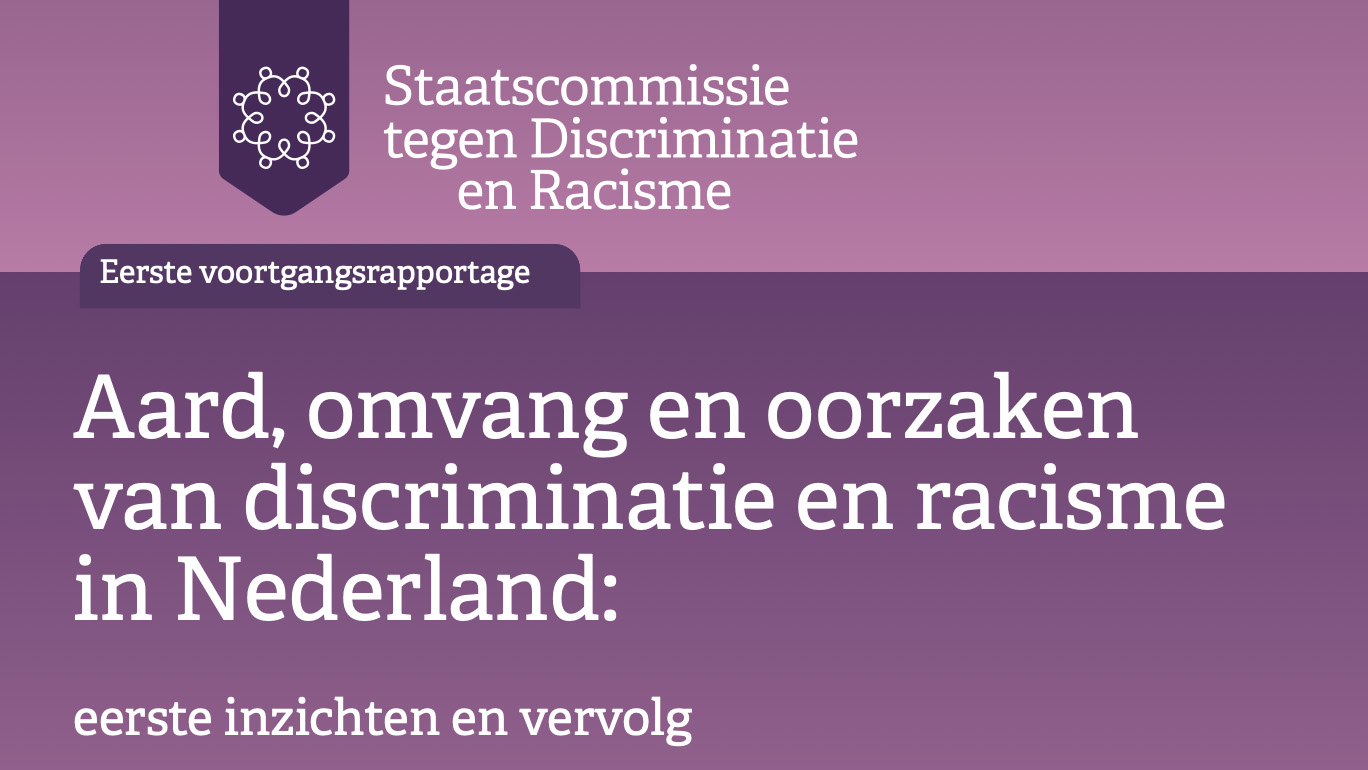 erste voortgangsrapportage Staatscommissie tegen Discriminatie & Racisme: Aard, omvang en oorzaken van discriminatie en racisme in Nederland: eerste inzichten en vervolg